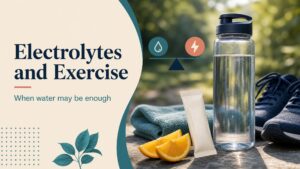 Electrolytes and Exercise: When Water May Be Enough and When Needs Differ