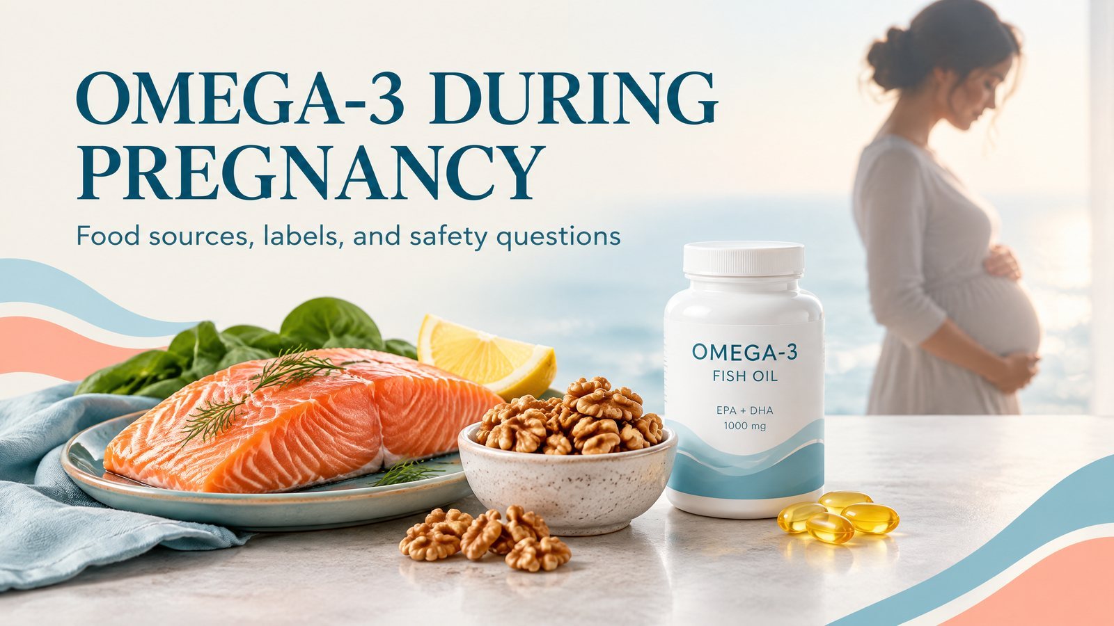 Omega-3 During Pregnancy: Food Sources, Supplement Labels, and Safety Questions